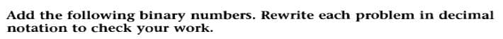 Add the following binary numbers. Rewrite each problem in decimal
notation to check your work.