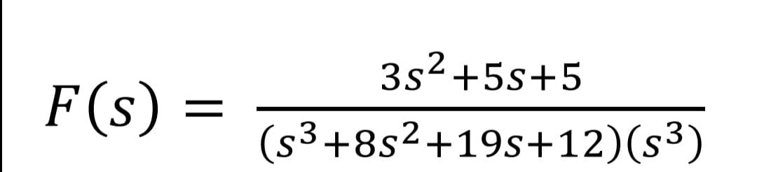 3s² +5s+5
F (s) =
(s³+8s²+19s+12)(s³)
3
