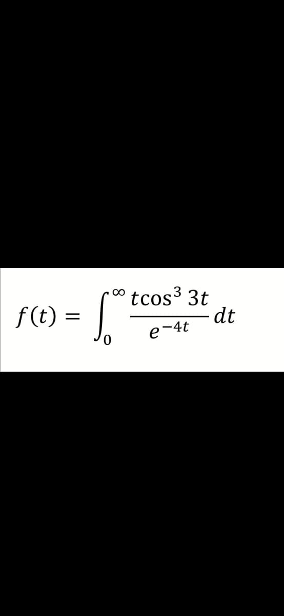 tcos 3t
dt
00
f(t) =
e-4t
