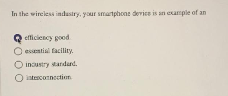 In the wireless industry, your smartphone device is an example of an
efficiency good.
essential facility.
industry standard.
interconnection.
