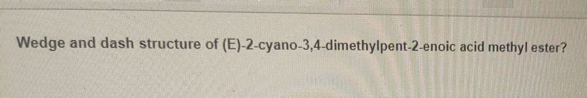 Wedge and dash structure of (E)-2-cyano-3,4-dimethylpent-2-enoic acid methyl ester?
