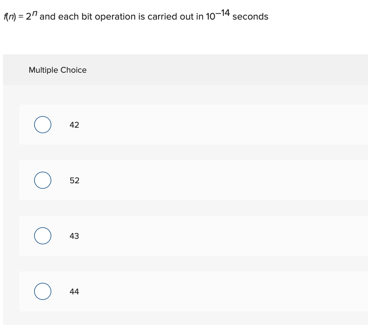 An) = 2" and each bit operation is carried out in 10-14
seconds
Multiple Choice
42
52
43
44
