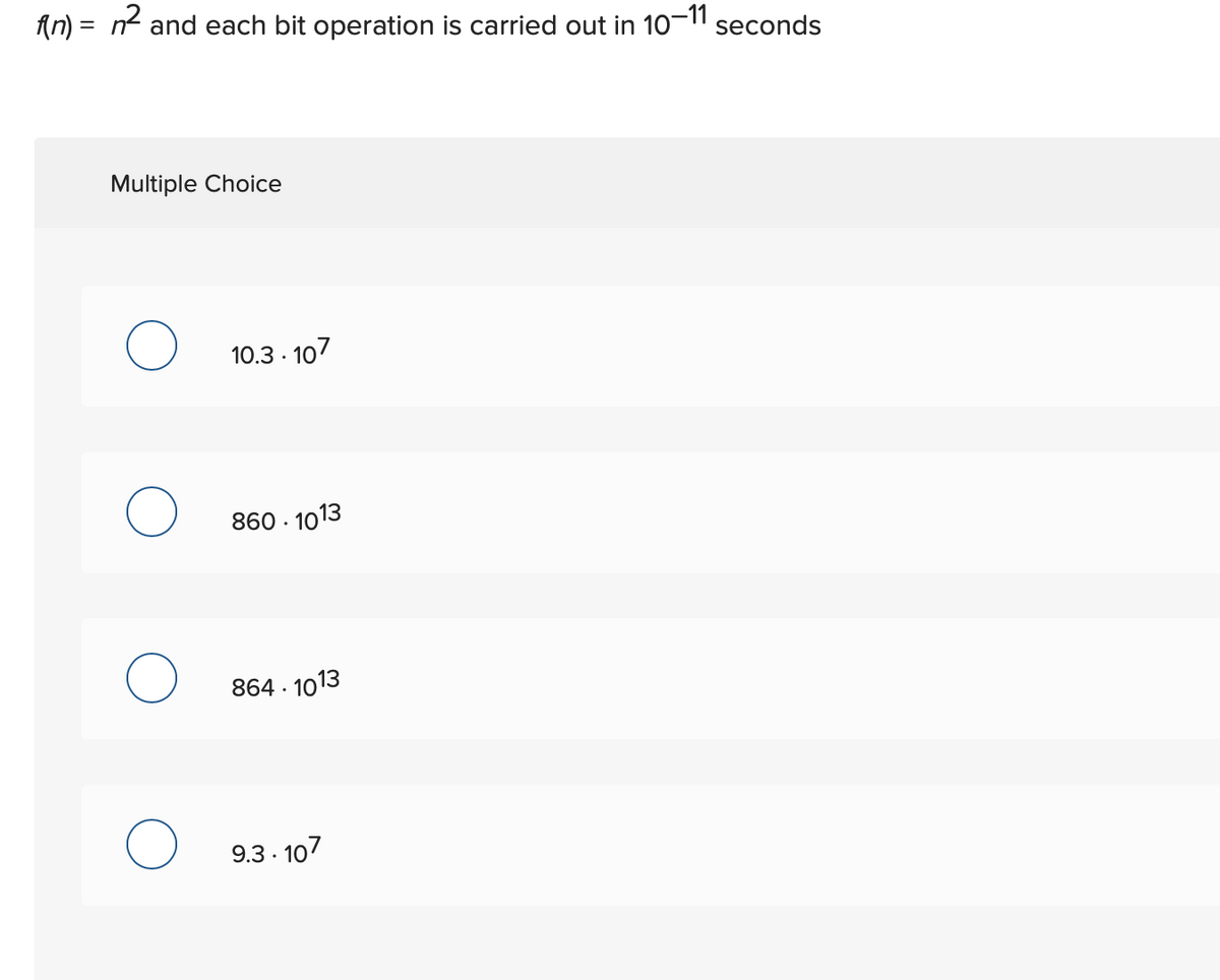 An) = n2 and each bit operation is carried out in 10–1" seconds
Multiple Choice
10.3 · 107
860 · 1013
864 . 1013
9.3 · 107
