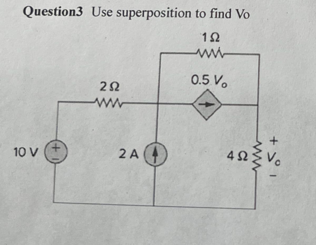 Question3 Use superposition to find Vo
1Ω
10 ν
2Ω
ΑΝ
2A (4
Μ
0.5.1.
+5°1
4ΩΣ V