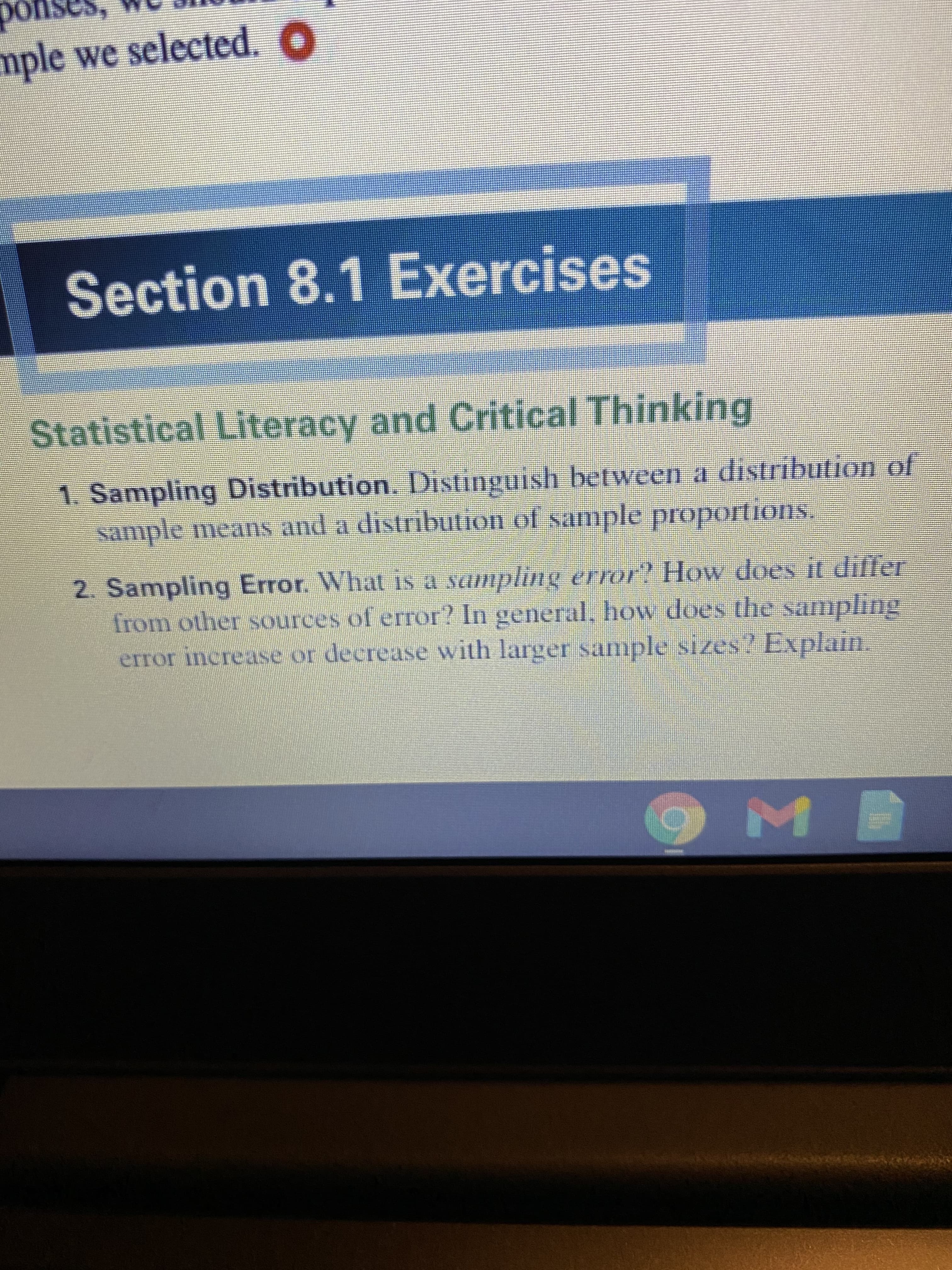 2. Sampling Error. What iS a sampling error? How does it differ
from other sources of error? In general, how does the sampling
error increase or decrease with larger sample sizes? Explain.
