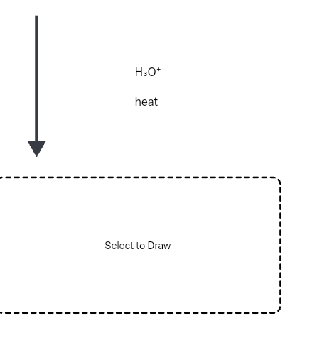 H3O+
heat
Select to Draw