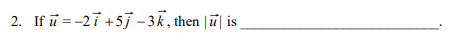 2. If ū=-27 +5j-3k, then || is