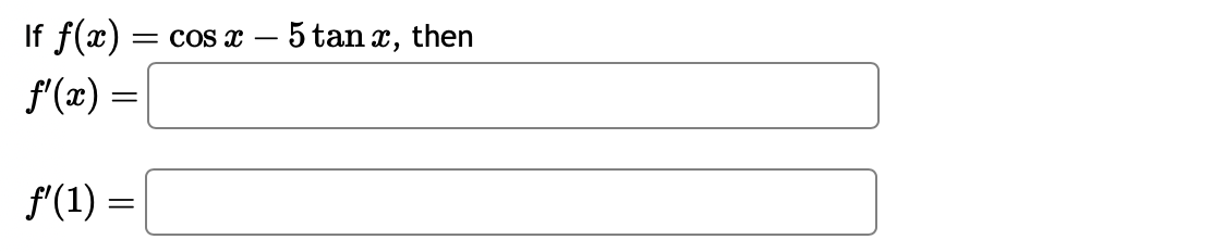 If f(x) = cos x 5 tan x, then
ƒ'(x) =
ƒ'(1) =