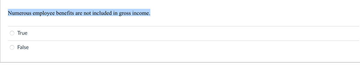 Numerous employee benefits are not included in gross income.
True
False