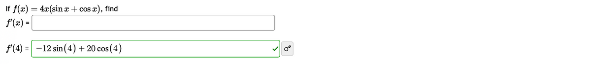 =
If f(x) =
f'(x) =
f'(4) = -12 sin (4) + 20 cos (4)
4x(sin x + cos x), find
५