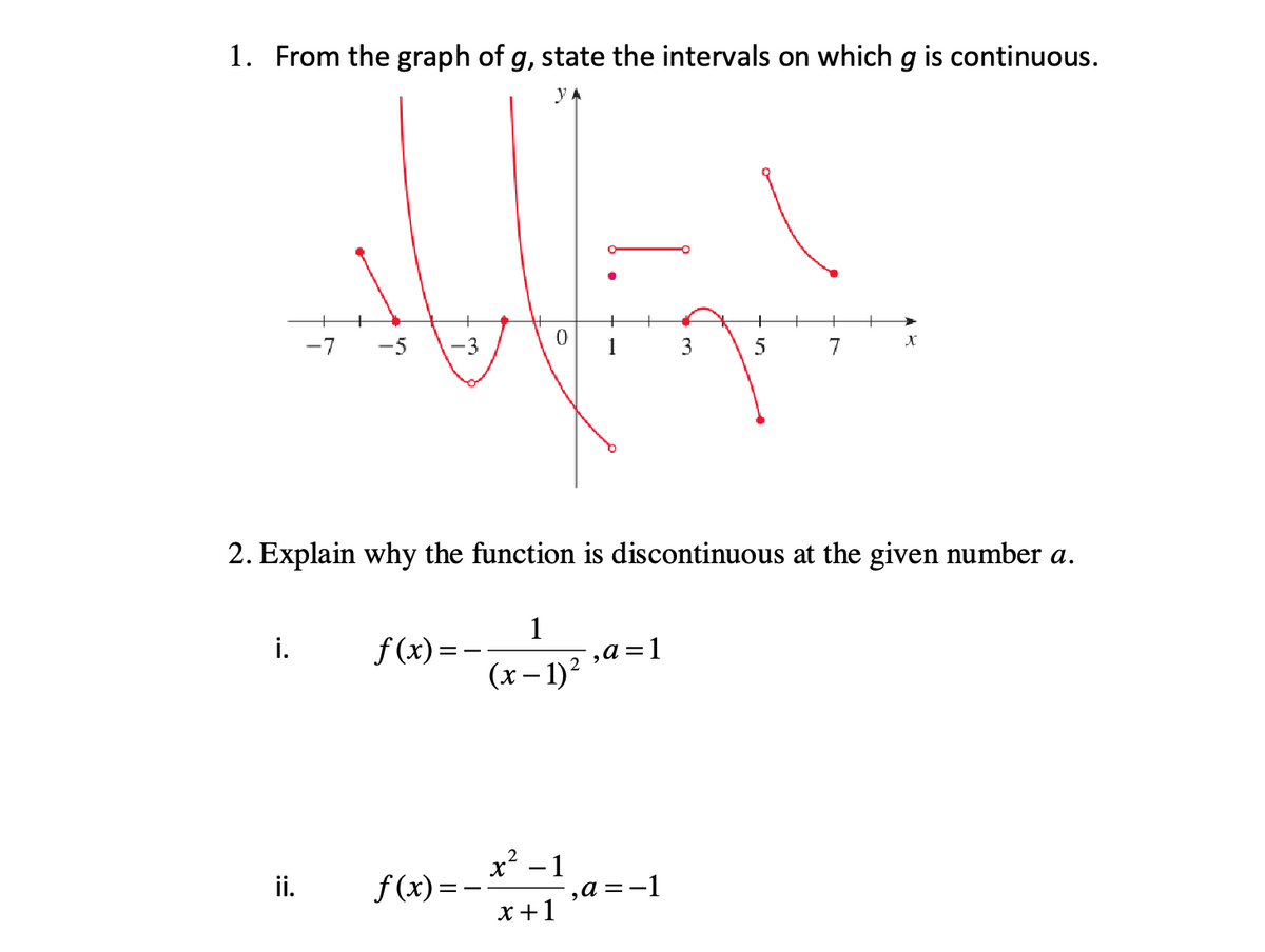 1. From the graph of g, state the intervals on which g is continuous.
-7 -5
i.
ني
f(x)=-
ii. _f(x) =
0
1
2
x²-1
x+1
2. Explain why the function is discontinuous at the given number a.
1
(x-1)²
,a=1
3
,a=-1
5
7
X