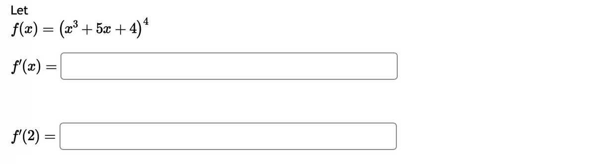 Let
f(x) = (x³ + 5x+4)4
ƒ'(x) =
=
ƒ'(2) =