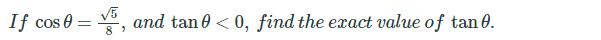 V5
If cos 0 =
, and tan 0 < 0, find the exact value of tan 0.
