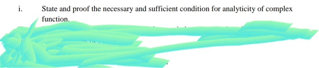 i.
State and proof the necessary and sufficient condition for analyticity of complex
function.
