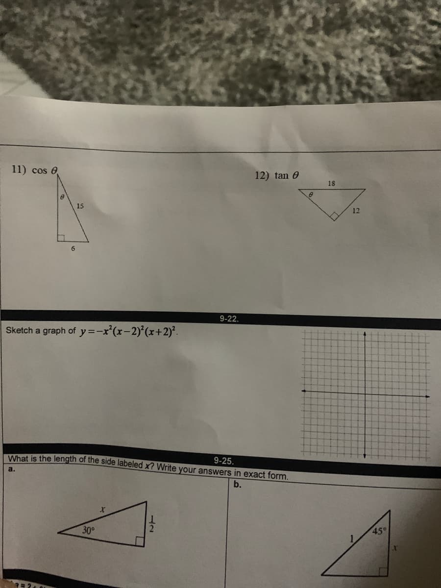 11) cos 0
12) tan 0
18
15
12
6.
9-22.
Sketch a graph of y=-x'(x-2)'(x+2)*.
What is the length of the side labeled x? Write your answers in exact form.
9-25.
a.
b.
2.
45°
30°
