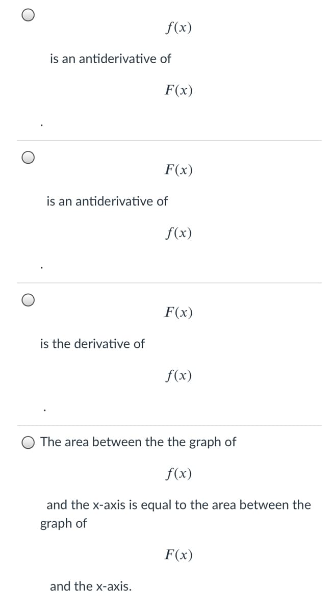 f(x)
is an antiderivative of
F(x)
F(x)
is an antiderivative of
f(x)
F(x)
is the derivative of
f(x)
The area between the the graph of
f(x)
and the x-axis is equal to the area between the
graph of
F(x)
and the x-axis.
