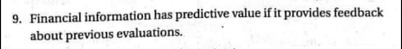 9. Financial information has predictive value if it provides feedback
about previous evaluations.
