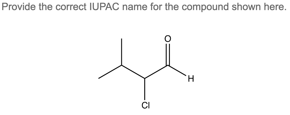 Provide the correct IUPAC name for the compound shown here.
CI
H