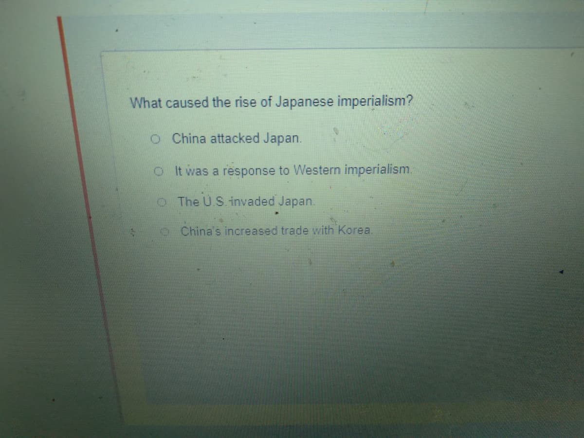 What caused the rise of Japanese imperialism?
o China attacked Japan.
o t was a response to Western imperialism.
o The U S.invaded Japan.
China's increased trade with Korea.
