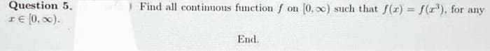 Question 5.
TE [0,00).
Find all continuous function f on [0, 0) such that f(x) = f(r³), for any
End.