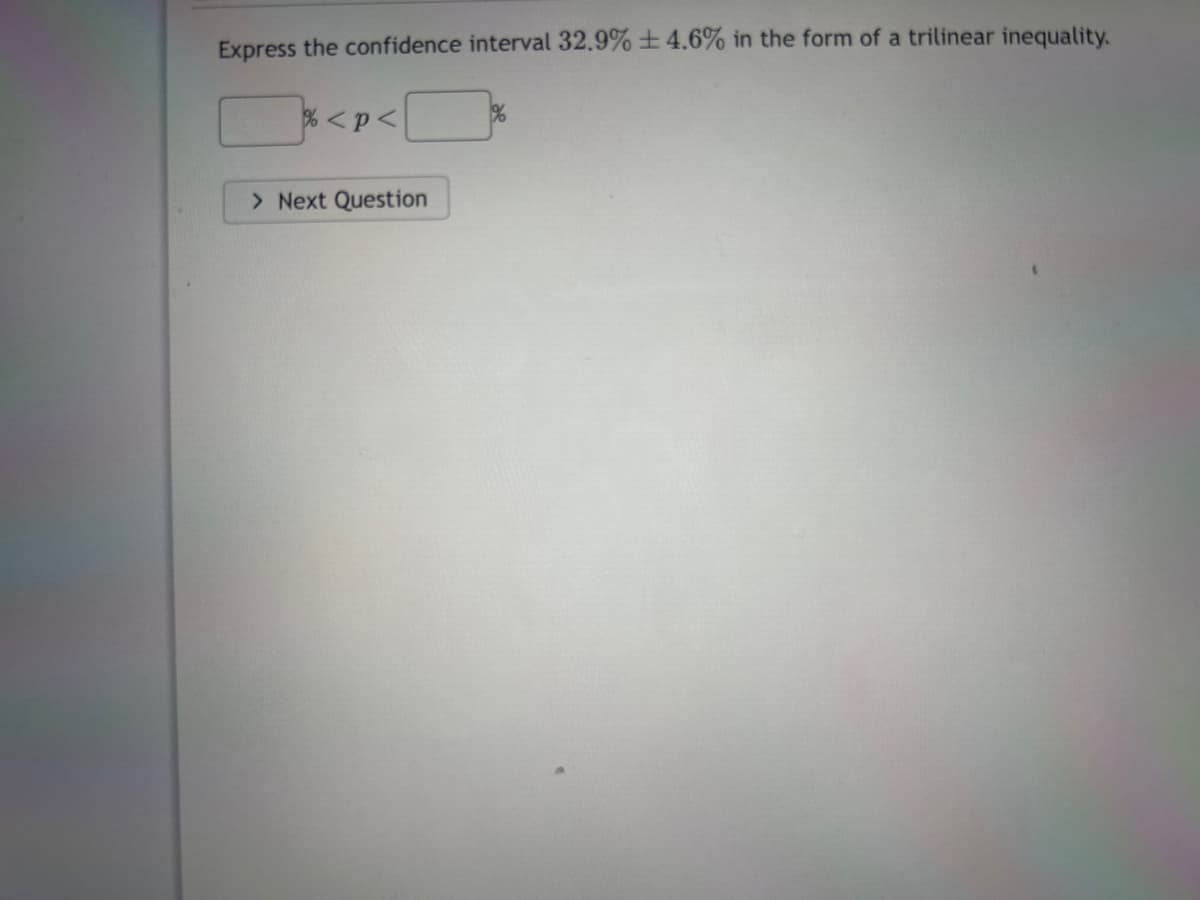 Express the confidence interval 32.9% ±4.6% in the form of a trilinear inequality.
%<p<
> Next Question
%