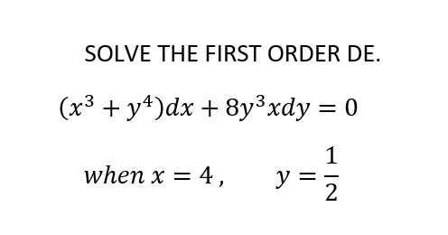 SOLVE THE FIRST ORDER DE.
(х3 + у4)dx + 8уб xdу %3D 0
1
y
when x = 4,
