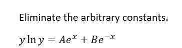 Eliminate the arbitrary constants.
y ln y = Ae* + Be¬*
||
