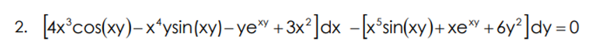 2. [4x°cos(xy)-xʻysin(xy)- ye" +3x°]dx -[x°sin(xy)+ xe™ + 6y²]dy = 0

