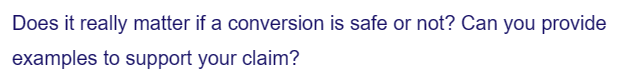 Does it really matter if a conversion is safe or not? Can you provide
examples to support your claim?