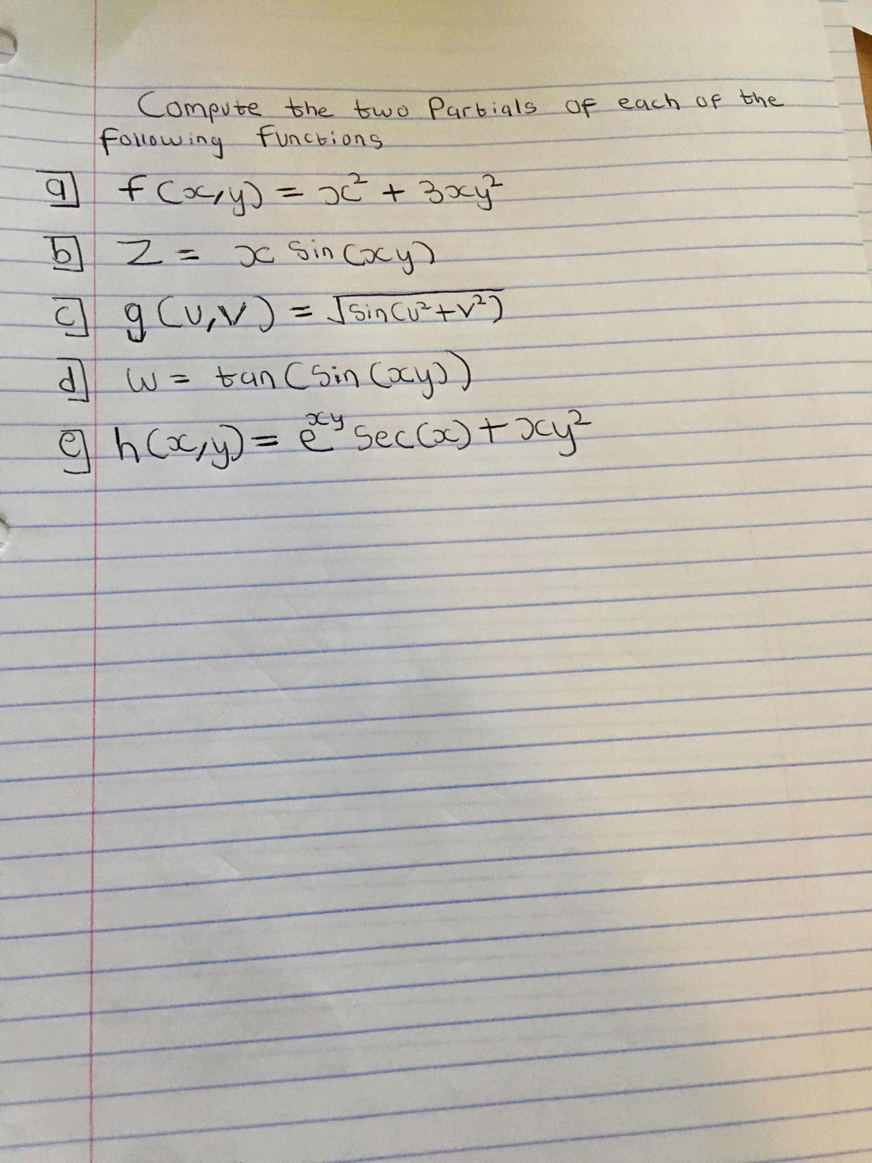 Compute the two Parbials Of each af the
following functions
fcaxy)=¢ + 3xy
%3D
b Z=J
x Sin cocy)
%3D
sinCu²+v?)
%D
