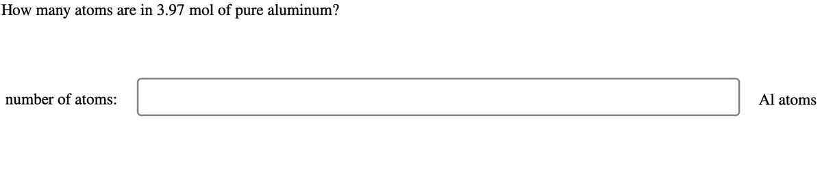 How many atoms are in 3.97 mol of pure aluminum?
number of atoms:
Al atoms