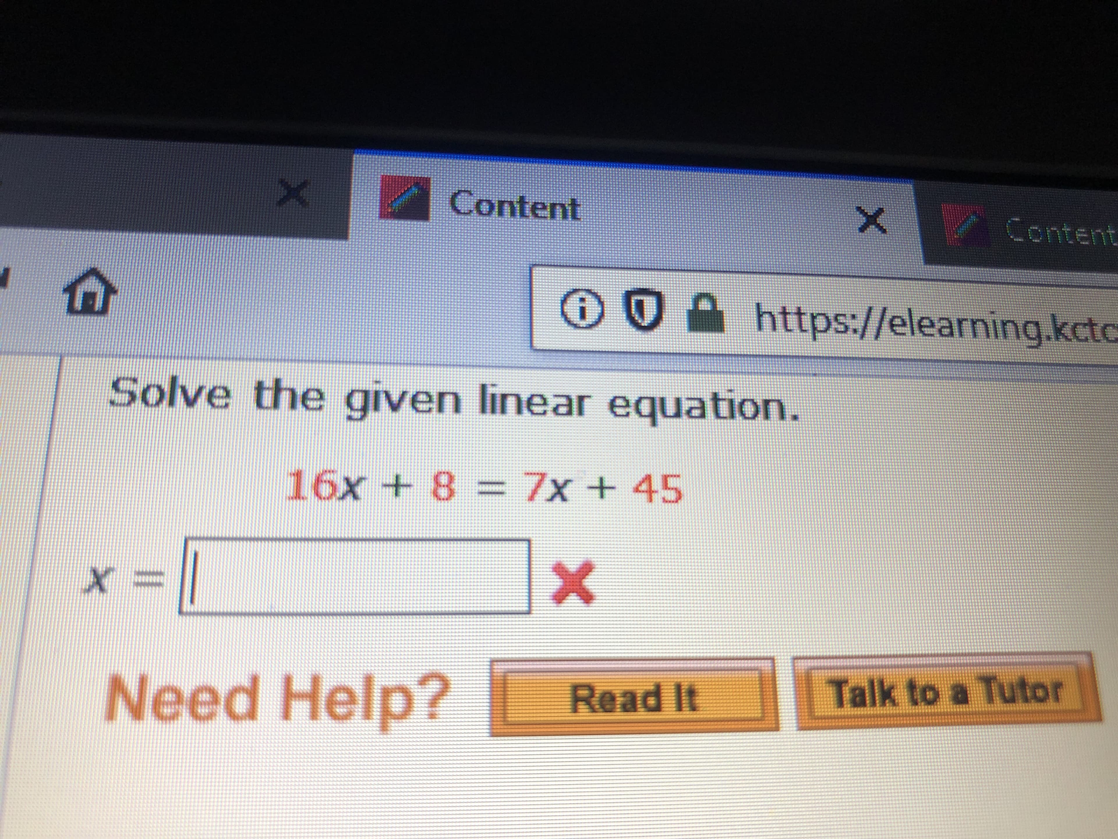 X Content
Content
https://elearning.kctc
Solve the given linear equation.
16x +8 = 7x + 45
X
Need Help?
Talk to a Tutor
Read It
