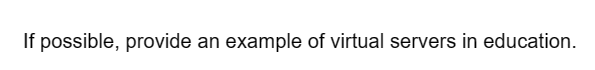 If possible, provide an example of virtual servers in education.