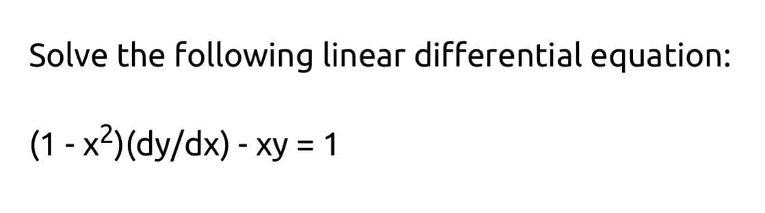 Solve the following linear differential equation:
(1-x²)(dy/dx) - xy = 1