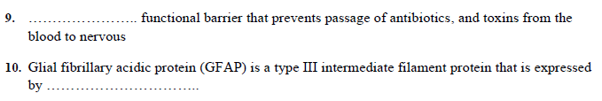 functional barrier that prevents passage of antibiotics, and toxins from the
blood to nervous
10. Glial fibrillary acidic protein (GFAP) is a type III intermediate filament protein that is expressed
by
