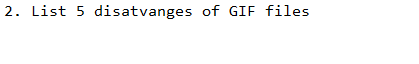 2. List 5 disatvanges of GIF files
