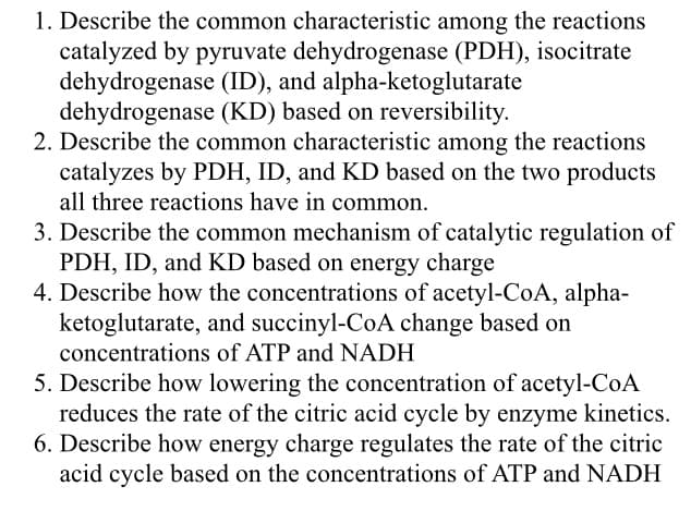 1. Describe the common characteristic among the reactions
catalyzed by pyruvate dehydrogenase (PDH), isocitrate
dehydrogenase (ID), and alpha-ketoglutarate
dehydrogenase (KD) based on reversibility.
