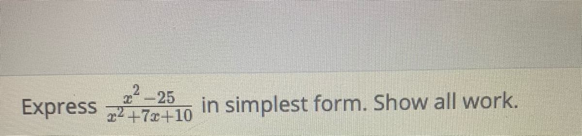 2-25
Express +7x+10
in simplest form. Show all work.
