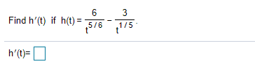 3
Find h'(t) if h(t) = 5/6
1/5
h'(t)=
