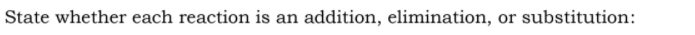 State whether each reaction is an addition, elimination, or substitution:
