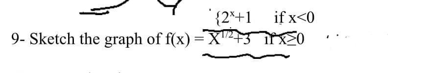 {2*+1
9- Sketch the graph of f(x) =X 3 0
if x<0
%3D
