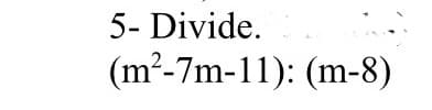 5- Divide.
(m²-7m-11): (m-8)
