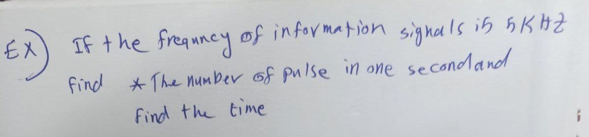 If the freamncy
of infor mation
signa ls ih 5KHZ
find
*The number of pulse in one secondand
Find the time
