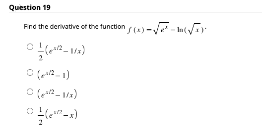 Question 19
Find the derivative of the function
O (ex/2_ 1)
O (ex/2 – 1/x)
일에-)
