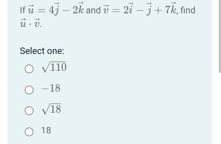 If u = 4j – 2k and 7 = 2ỉ − 7 + 7k, find
ú. v.
U
Select one:
O √110
O-18
O √18
O 18