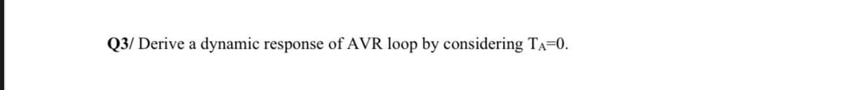 Q3/ Derive a dynamic response of AVR loop by considering TA=0.