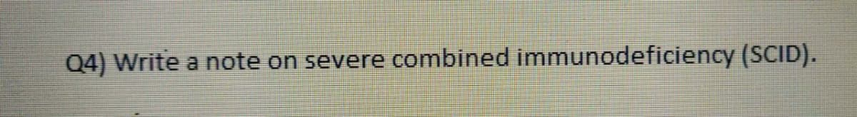 04) Write a note on severe combined immunodeficiency (SCID).
