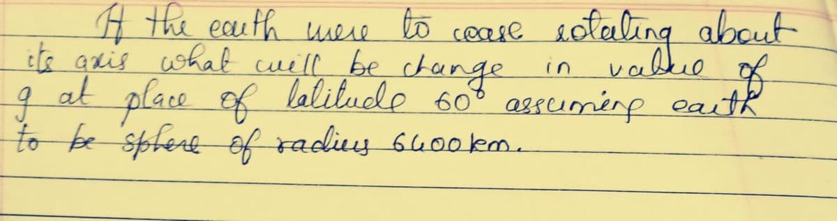 Ĥ the to cease sotaling about
te axis what cuell be chunge
9 at place f lalitude 60% asscumenp eaitR
to be spfere of radiuy 640o km.
eauth usere
vabkio
in
