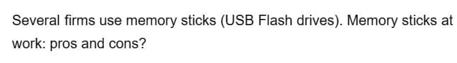 Several firms use memory sticks (USB Flash drives). Memory sticks at
work: pros and cons?