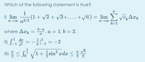 Which of the following statement is true?
1
I) lim
n-00 n3/2
(1+ v2 + V3+....+yn)
lim£ V©%A¤k
k=1
b-a
where Ark
", a = 1, b = 2.
1) = -L = -2
I) 5 < Så V1+ sin? zdz <
V3
